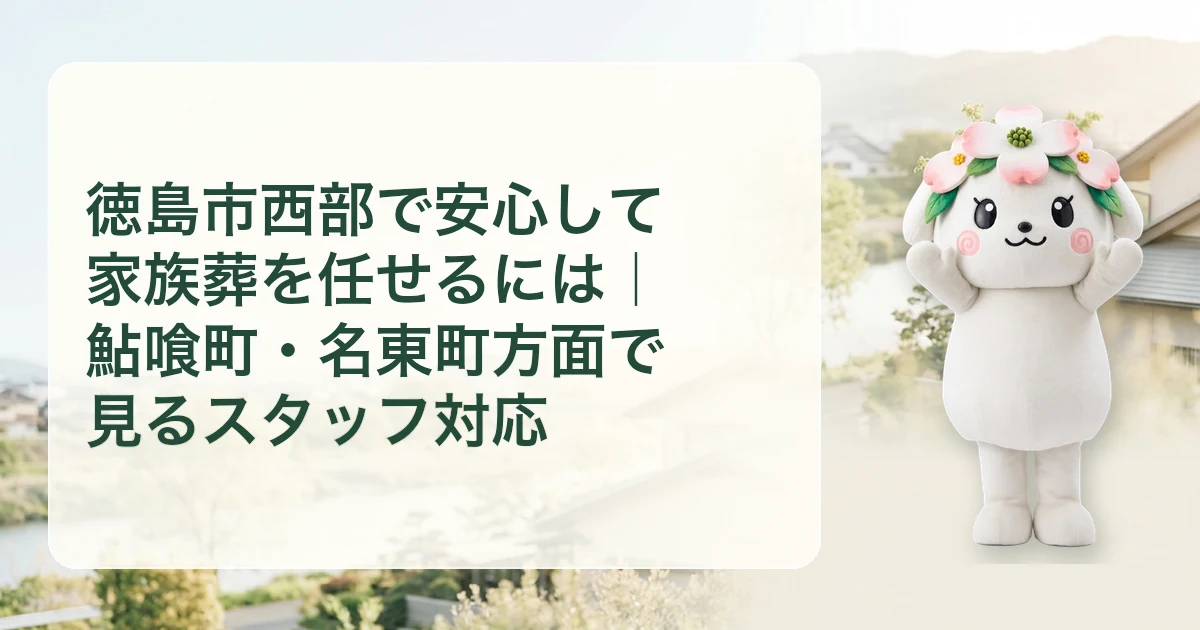 徳島市西部で安心して家族葬を任せるには|鮎喰町・名東町方面で見るスタッフ対応
