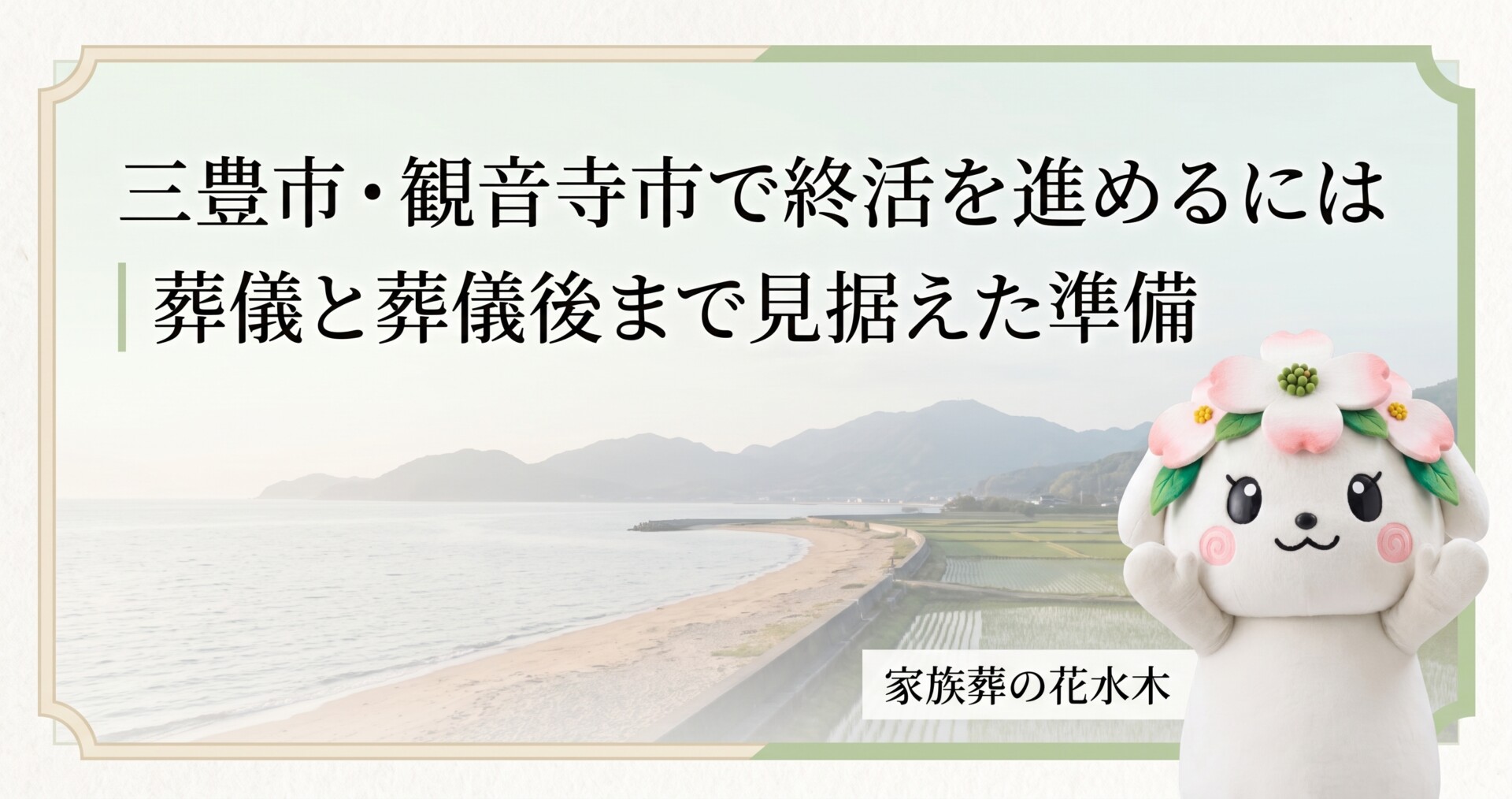 三豊市・観音寺市で終活を進めるには｜葬儀と葬儀後まで見据えた準備