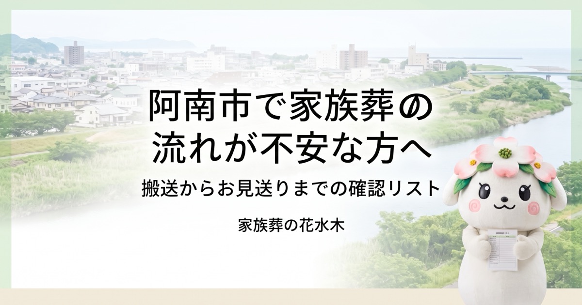 阿南市で家族葬の流れが不安な方へ|搬送からお見送りまでの確認リスト