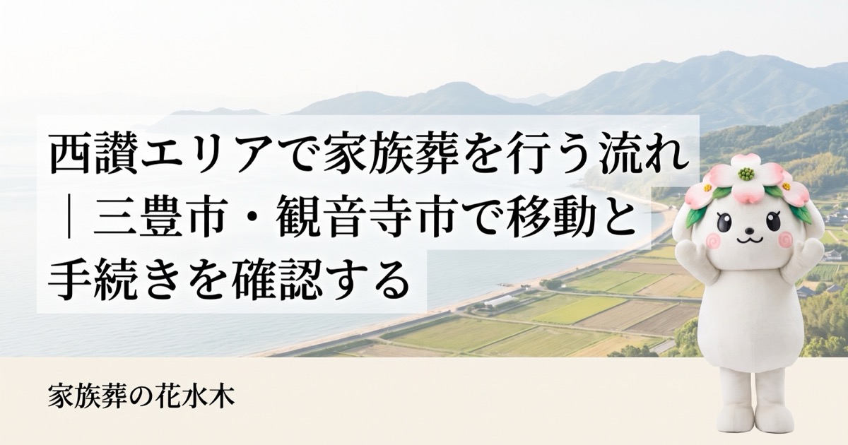 西讃エリアで家族葬を行う流れ｜三豊市・観音寺市で移動と手続きを確認する