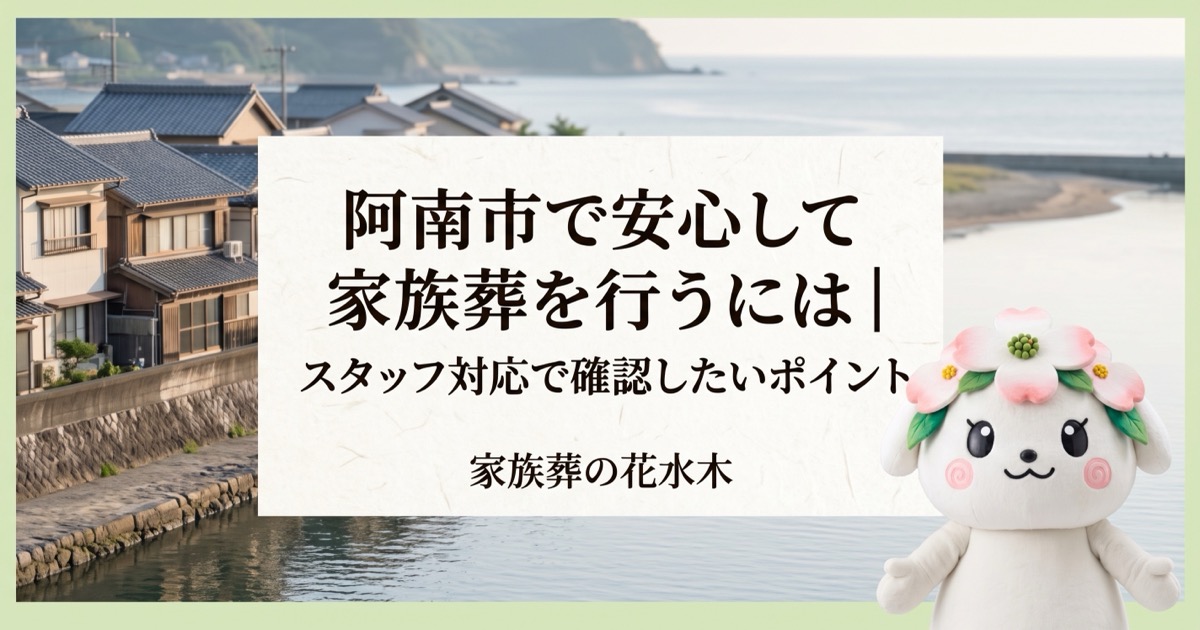 阿南市で家族葬を相談するときに大切な「親身な対応」とは