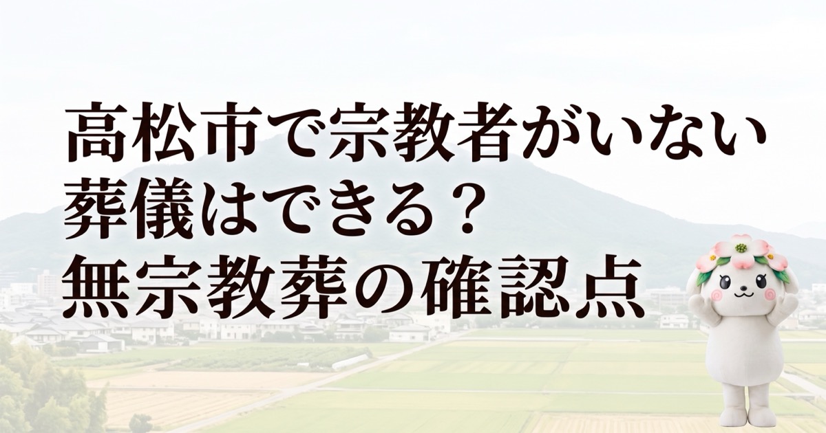 高松市で宗教者がいない葬儀はできる？無宗教葬の確認点