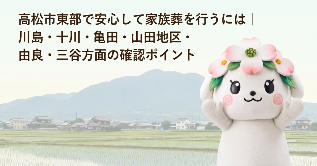 高松市東部で安心して家族葬を行うには｜川島・十川・亀田・山田地区・由良・三谷方面の確認ポイント
