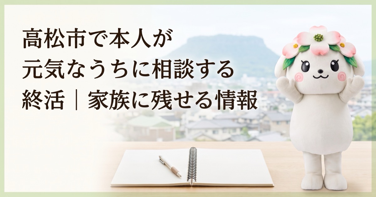 高松市で本人が元気なうちに相談する終活｜家族に残せる情報