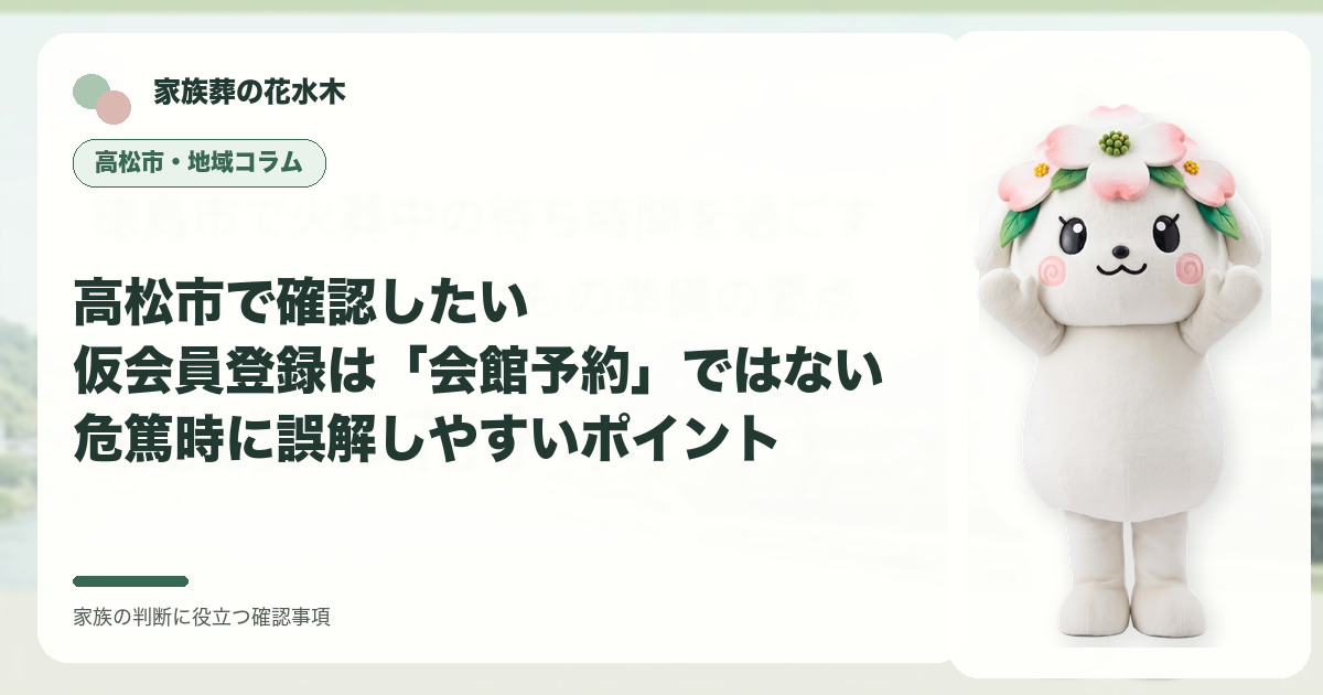 高松市で確認したい｜仮会員登録は「会館予約」ではない――危篤時に誤解しやすいポイントの確認事項を示す家族葬の花水木の地域コラム画像
