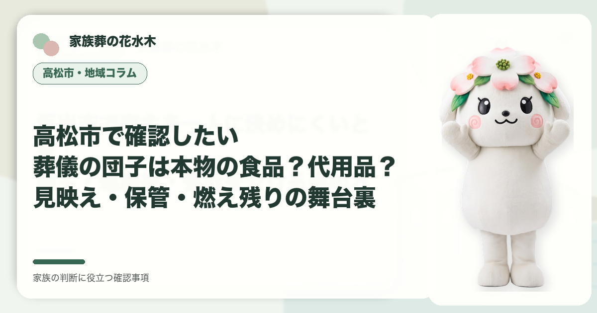 高松市で確認したい｜葬儀の団子は本物の食品？代用品？見映え・保管・燃え残りの舞台裏の確認事項を示す家族葬の花水木の地域コラム画像