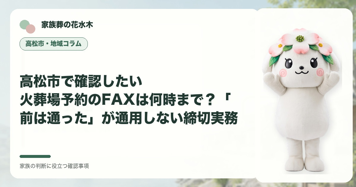 高松市で確認したい｜火葬場予約のFAXは何時まで？「前は通った」が通用しない締切実務の確認事項を示す家族葬の花水木の地域コラム画像