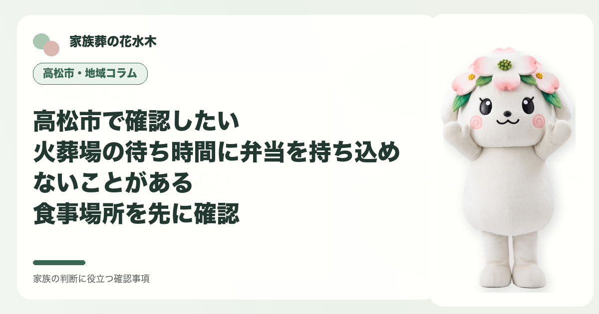 高松市で確認したい｜火葬場の待ち時間に弁当を持ち込めないことがある――食事場所を先に確認の確認事項を示す家族葬の花水木の地域コラム画像