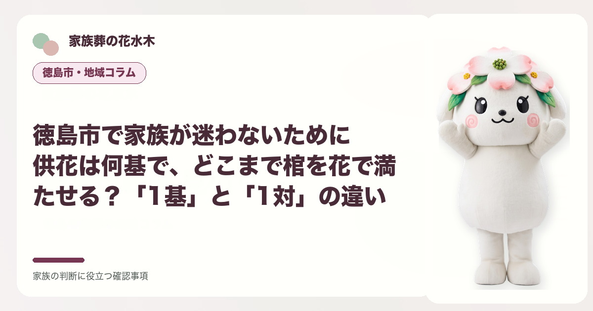 徳島市で家族が迷わないために｜供花は何基で、どこまで棺を花で満たせる？「1基」と「1対」の違いの確認事項を示す家族葬の花水木の地域コラム画像