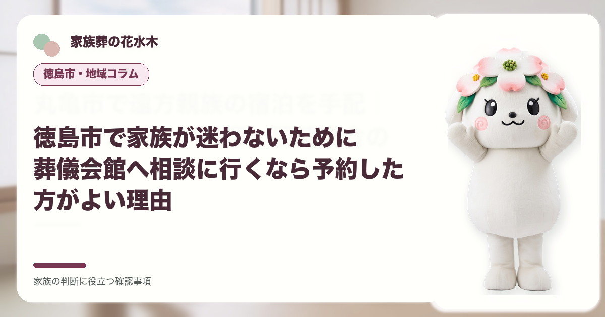 徳島市で家族が迷わないために｜葬儀会館へ相談に行くなら予約した方がよい理由の確認事項を示す家族葬の花水木の地域コラム画像