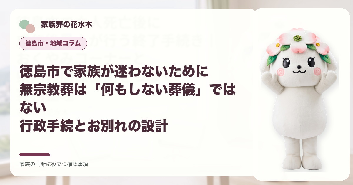 徳島市で家族が迷わないために｜無宗教葬は「何もしない葬儀」ではない――行政手続とお別れの設計の確認事項を示す家族葬の花水木の地域コラム画像