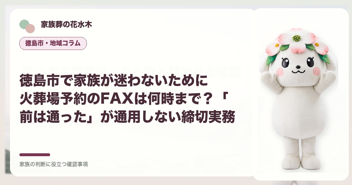 徳島市で家族が迷わないために｜火葬場予約のFAXは何時まで？「前は通った」が通用しない締切実務の確認事項を示す家族葬の花水木の地域コラム画像