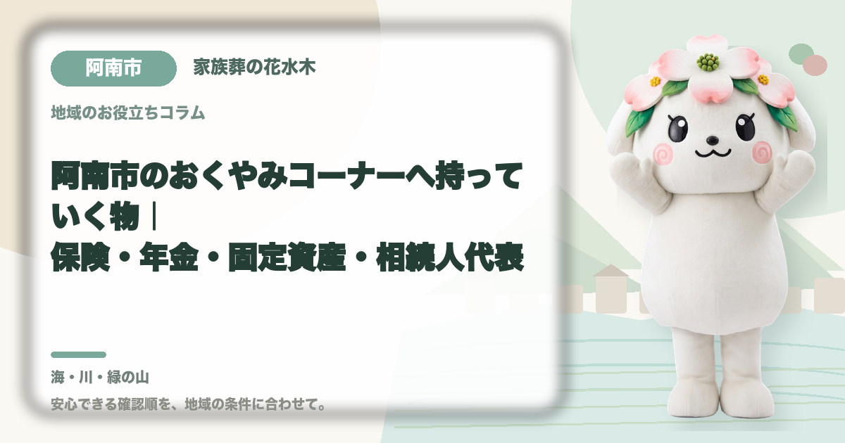 阿南市のおくやみコーナーへ持っていく物|保険・年金・固定資産・相続人代表|家族葬の花水木の公式マスコット花水木ちゃん