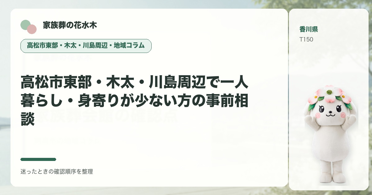 高松市東部・木太・川島周辺で一人暮らし・身寄りが少ない方の事前相談を解説する家族葬の花水木の地域コラム画像