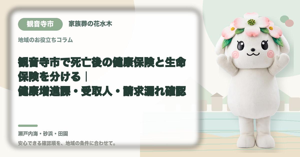 観音寺市で死亡後の健康保険と生命保険を分ける｜健康増進課・受取人・請求漏れ確認｜家族葬の花水木の公式マスコット花水木ちゃん