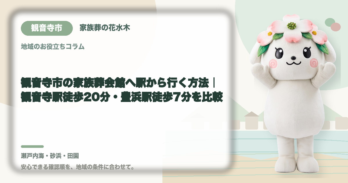 観音寺市の家族葬会館へ駅から行く方法｜観音寺駅徒歩20分・豊浜駅徒歩7分を比較｜家族葬の花水木の公式マスコット花水木ちゃん