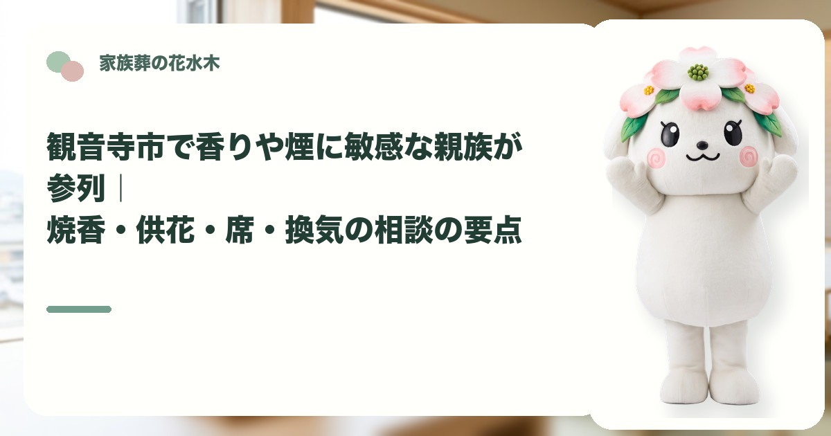 香りや煙に敏感な方の家族葬参列を確認する観音寺市の家族と花水木ちゃん