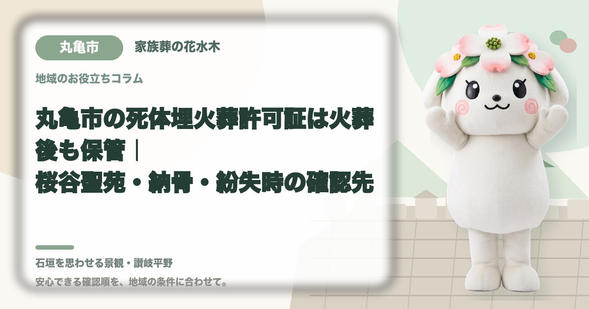 丸亀市の死体埋火葬許可証は火葬後も保管｜桜谷聖苑・納骨・紛失時の確認先｜家族葬の花水木の公式マスコット花水木ちゃん
