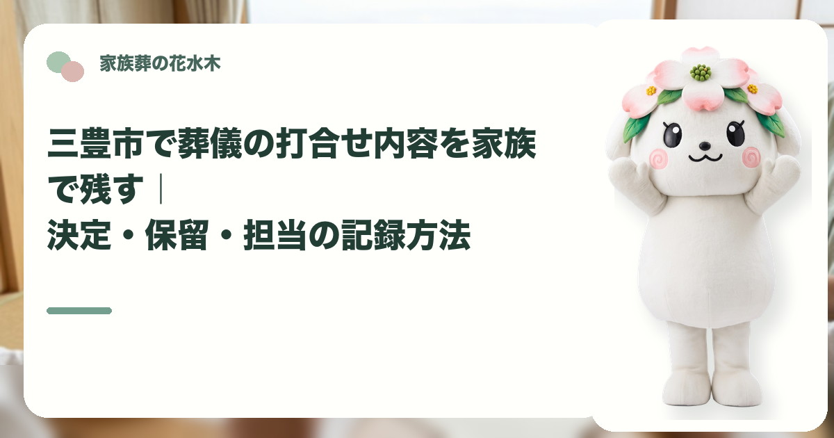 葬儀打合せの決定事項と保留事項を確認する三豊市の家族と花水木ちゃん