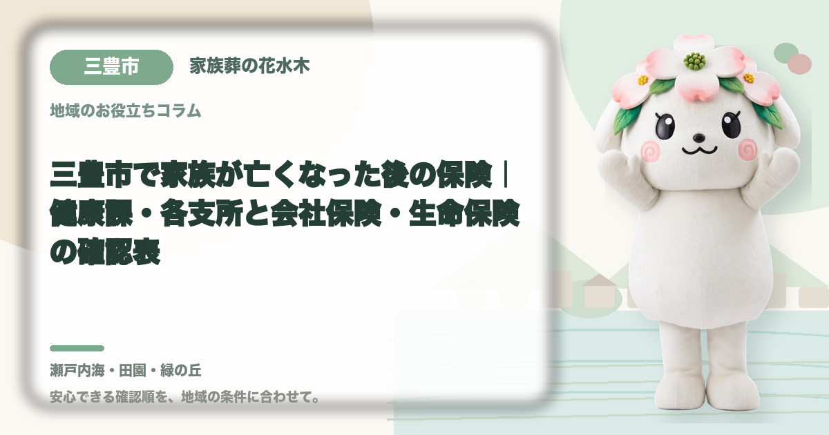三豊市で家族が亡くなった後の保険｜健康課・各支所と会社保険・生命保険の確認表｜家族葬の花水木の公式マスコット花水木ちゃん