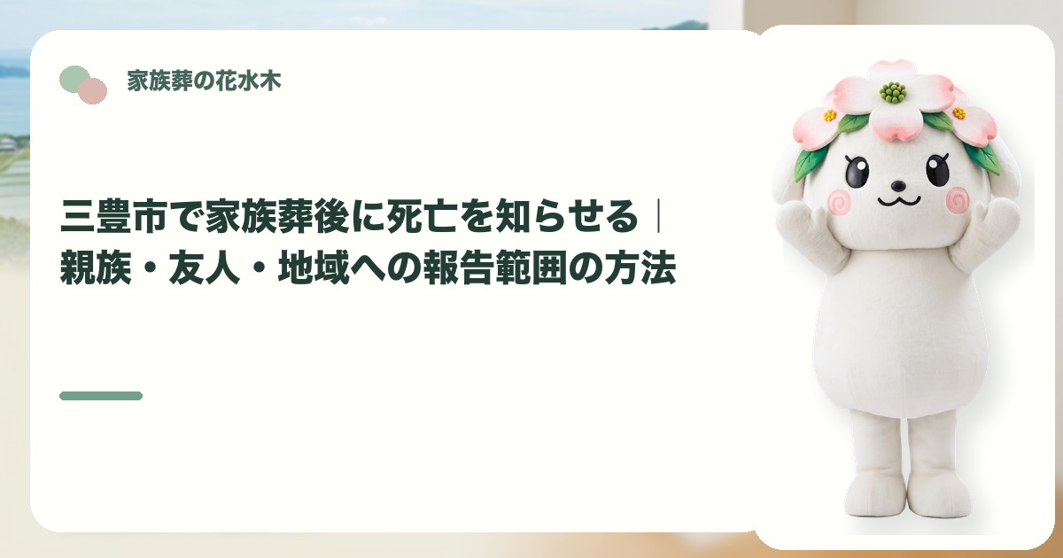 家族葬後の死亡報告と連絡範囲を確認する三豊市の家族と花水木ちゃん