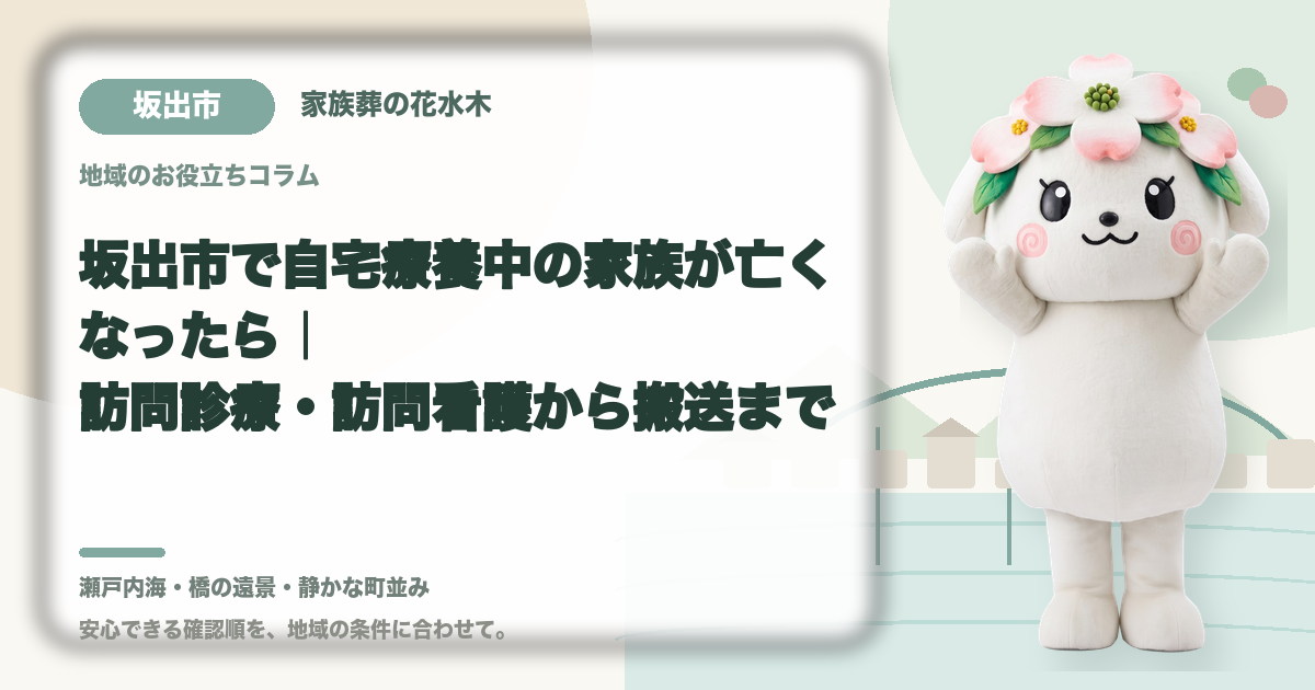 坂出市で自宅療養中の家族が亡くなったら｜訪問診療・訪問看護から搬送まで｜家族葬の花水木の公式マスコット花水木ちゃん