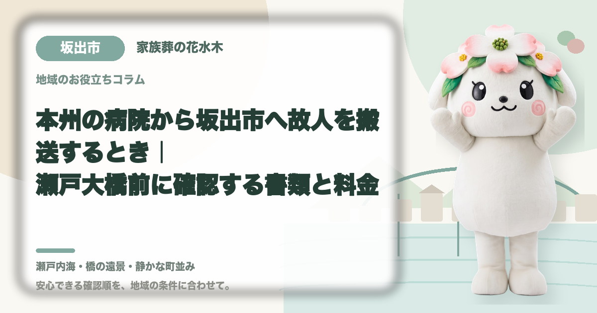 本州の病院から坂出市へ故人を搬送するとき｜瀬戸大橋前に確認する書類と料金｜家族葬の花水木の公式マスコット花水木ちゃん