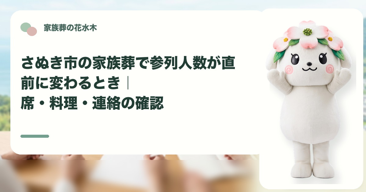 家族葬の直前の参列人数変更を確認するさぬき市の家族と花水木ちゃん