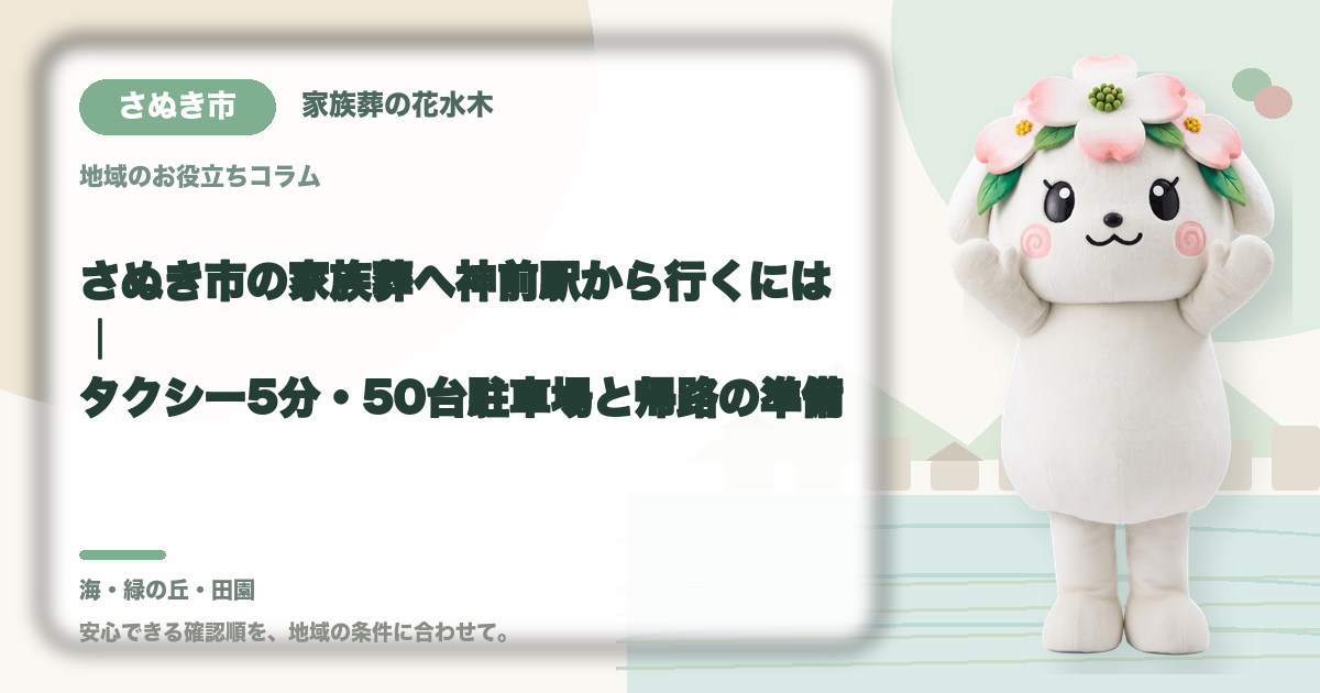 さぬき市の家族葬へ神前駅から行くには｜タクシー5分・50台駐車場と帰路の準備｜家族葬の花水木の公式マスコット花水木ちゃん