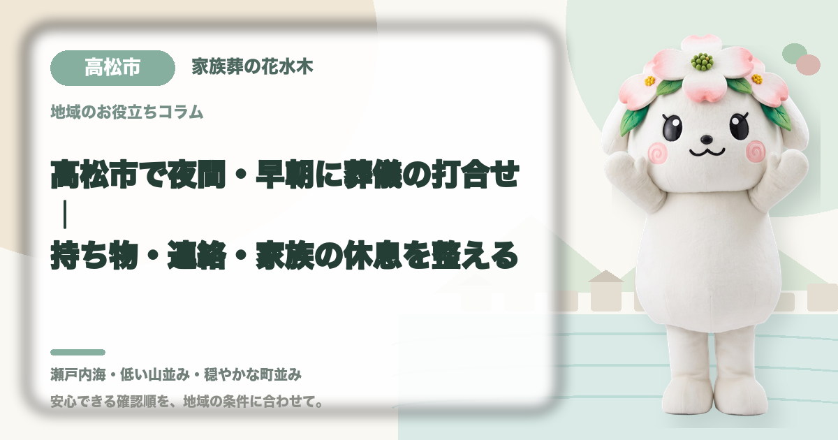 夜間・早朝の葬儀打合せを確認する高松市の家族と花水木ちゃん