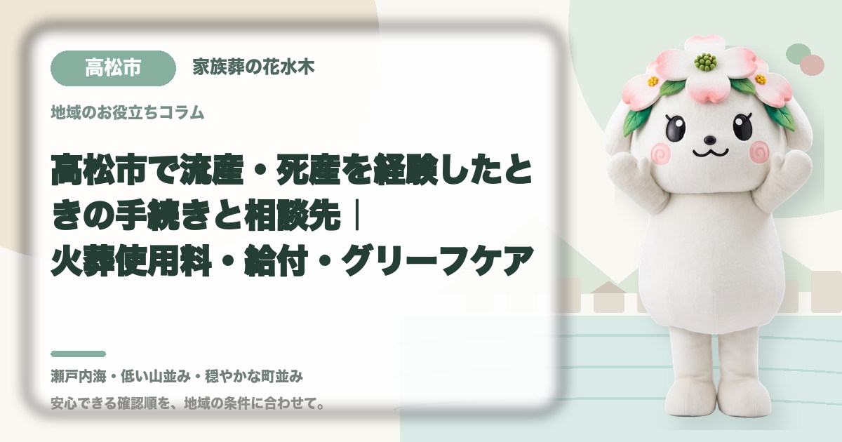 高松市で流産・死産を経験したときの手続きと相談先｜火葬使用料・給付・グリーフケア｜家族葬の花水木の公式マスコット花水木ちゃん