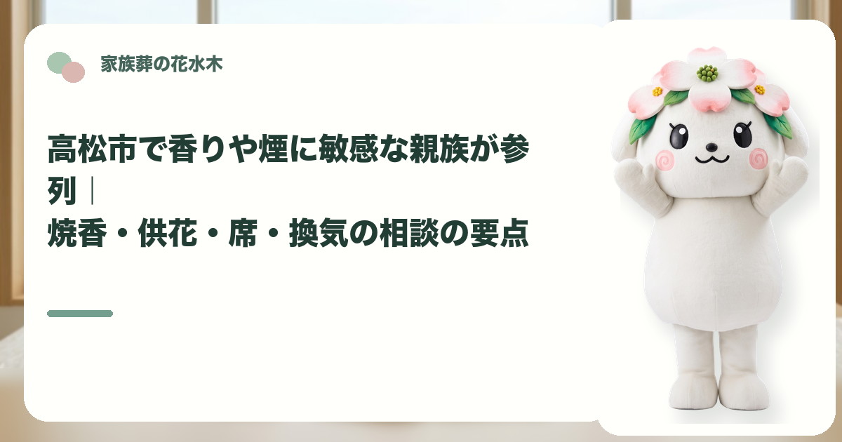 香りや煙に敏感な方の家族葬参列を確認する高松市の家族と花水木ちゃん