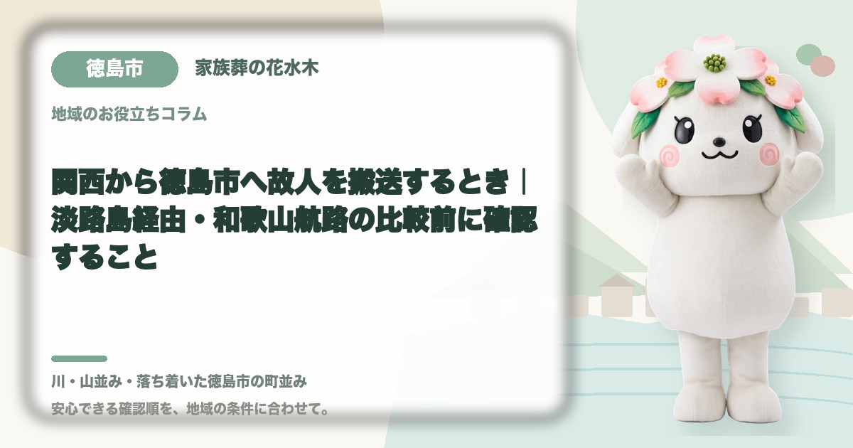 関西から徳島市へ故人を搬送するとき｜淡路島経由・和歌山航路の比較前に確認すること｜家族葬の花水木の公式マスコット花水木ちゃん