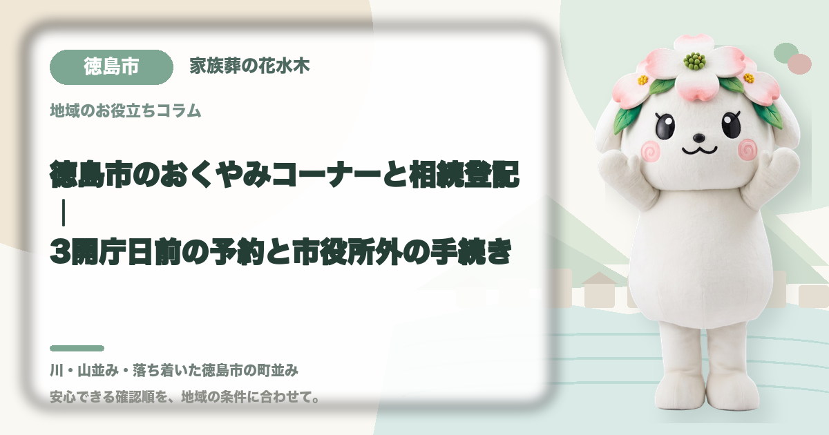 徳島市のおくやみコーナーと相続登記|3開庁日前の予約と市役所外の手続き|家族葬の花水木の公式マスコット花水木ちゃん