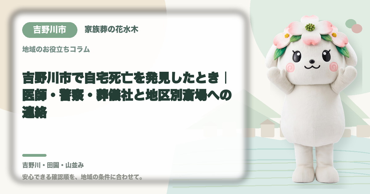 吉野川市で自宅死亡を発見したとき｜医師・警察・葬儀社と地区別斎場への連絡｜家族葬の花水木の公式マスコット花水木ちゃん