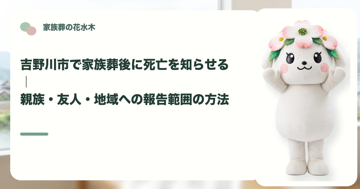 家族葬後の死亡報告と連絡範囲を確認する吉野川市の家族と花水木ちゃん