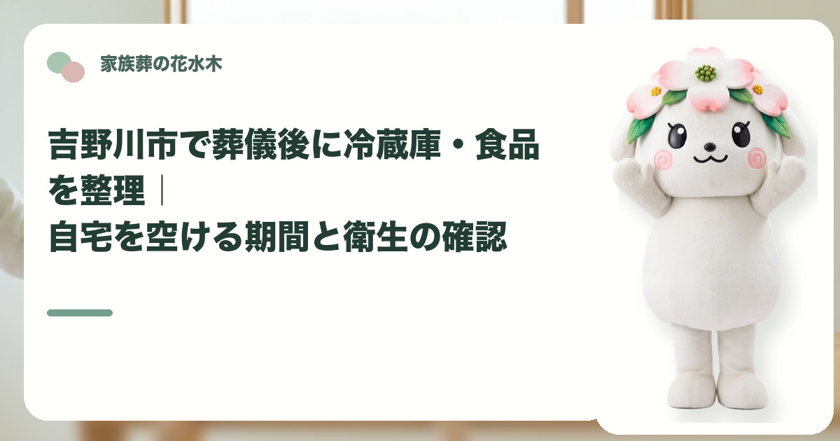 葬儀後の冷蔵庫と食品の整理を確認する吉野川市の家族と花水木ちゃん