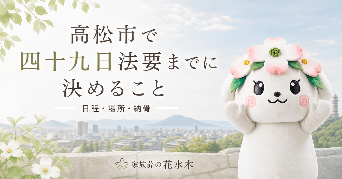 高松市で四十九日法要までに決めること｜日程・場所・納骨