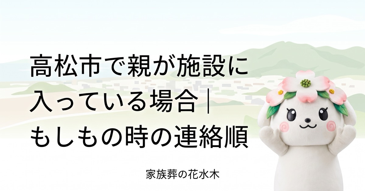 高松市で親が施設に入っている場合｜もしもの時の連絡順