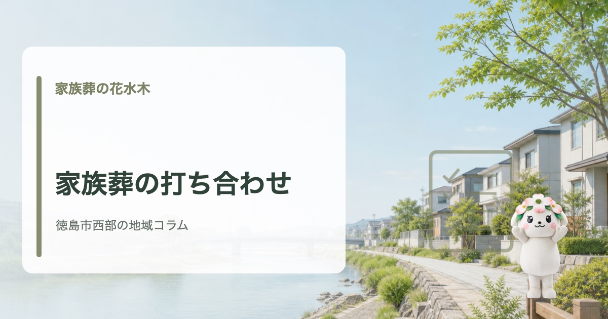 徳島市西部で家族葬の打ち合わせで決めることを確認する家族葬の花水木の地域コラム