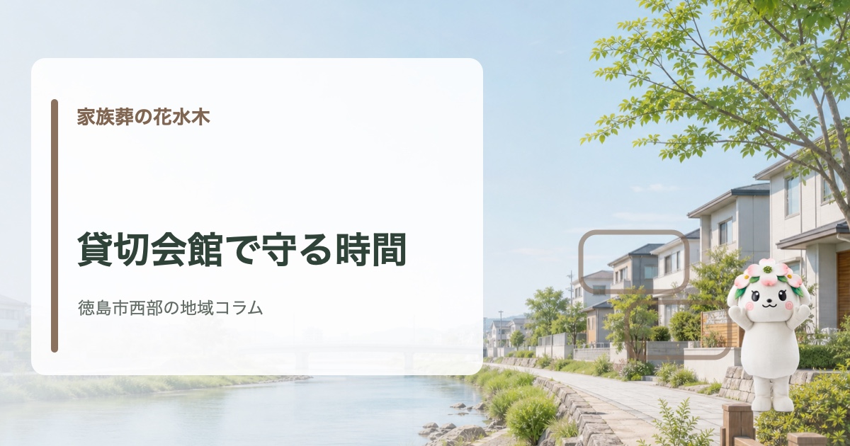 徳島市西部で家族で見送る時間を大切にするための会館選びを確認する家族葬の花水木の地域コラム